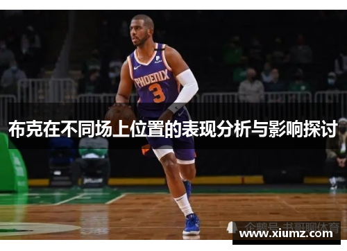 布克在不同场上位置的表现分析与影响探讨