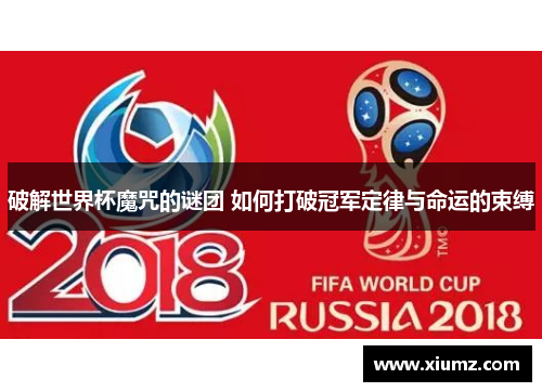 破解世界杯魔咒的谜团 如何打破冠军定律与命运的束缚