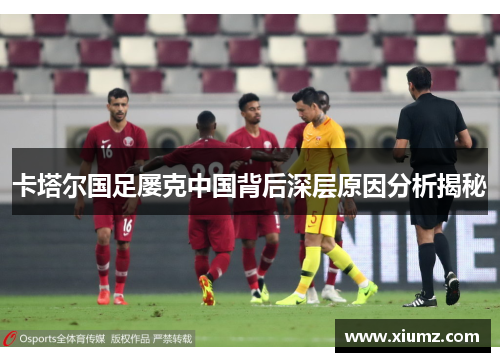 卡塔尔国足屡克中国背后深层原因分析揭秘