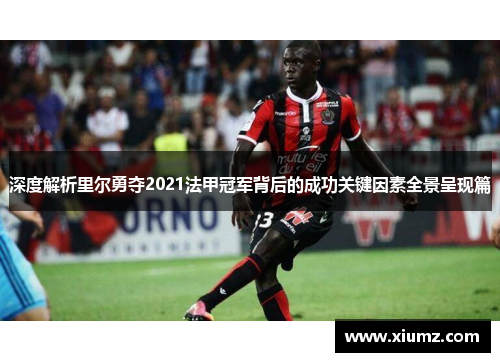 深度解析里尔勇夺2021法甲冠军背后的成功关键因素全景呈现篇 深度解析里尔勇夺2021法甲冠军背后的成功关键因素全景呈现篇