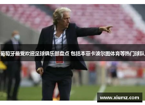 葡萄牙最受欢迎足球俱乐部盘点 包括本菲卡波尔图体育等热门球队